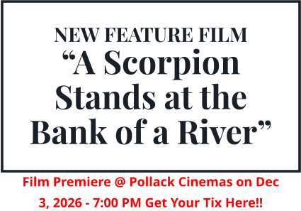 NEW FEATURE FILM “A Scorpion Stands at the Bank of a River” Film Premiere @ Pollack Cinemas on Dec 3, 2026 - 7:00 PM Get Your Tix Here!!
